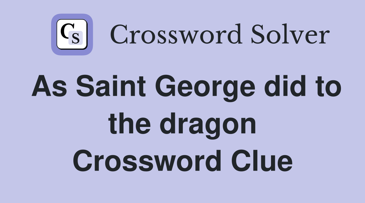 As Saint did to the dragon Crossword Clue Answers Crossword